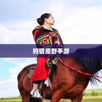 狩猎原野手游，组队狩猎的乐趣与挑战探索-图1