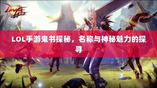 LOL手游鬼书探秘,名称与神秘魅力的探寻-图1 LOL手游鬼书探秘,名称与神秘魅力的探寻-图1