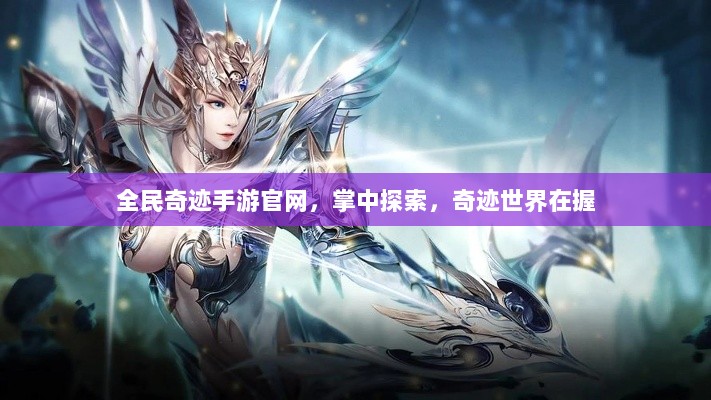 全民奇迹手游官网，掌中探索，奇迹世界在握-图1