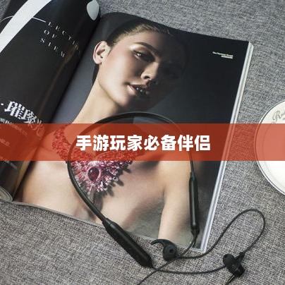 手游玩家的必备伴侣，选择优质耳机提升游戏体验-图1