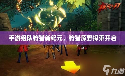 手游组队狩猎新纪元，狩猎原野探索开启-图1