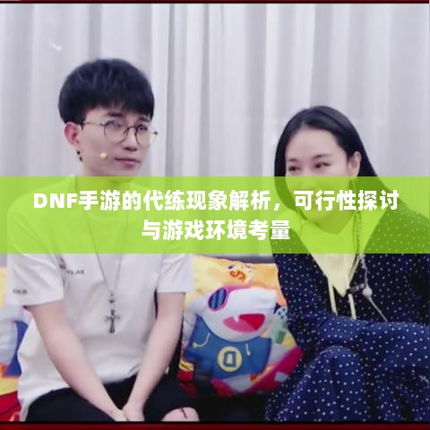 DNF手游的代练现象解析,可行性探讨与游戏环境考量-图1 DNF手游的代练现象解析,可行性探讨与游戏环境考量-图1