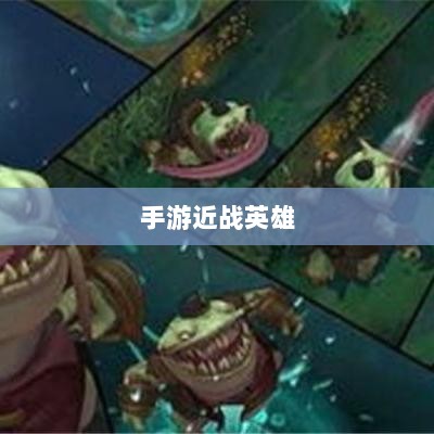 手游近战恶心英雄全面解析-图1