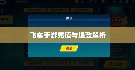 手游充值与退款解析,以飞车手游为例探讨充值与退款机制-图1 手游充值与退款解析,以飞车手游为例探讨充值与退款机制-图1