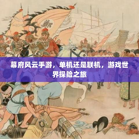 幕府风云手游，单机还是联机，游戏世界探险之旅-图1