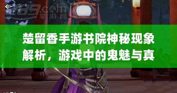楚留香手游书院神秘现象解析，游戏中的鬼魅与真实体验探究-图1