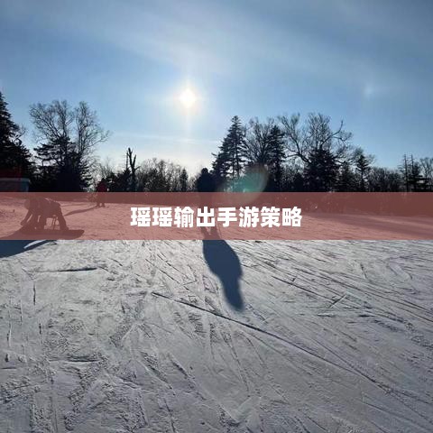 手游玩家的多元能力与策略探讨，瑶瑶能否玩转输出手游？-图1