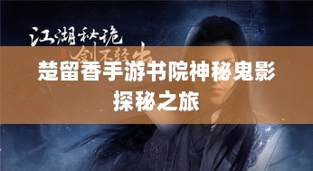 楚留香手游书院神秘鬼影探秘之旅-图1