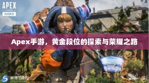 Apex手游,黄金段位的探索与荣耀之路-图1 Apex手游,黄金段位的探索与荣耀之路-图1