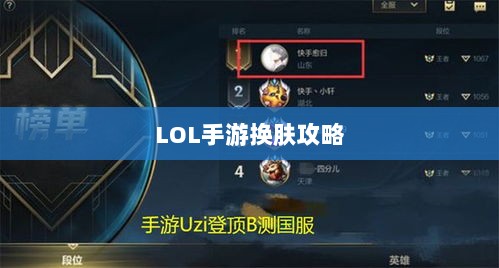 LOL手游换肤攻略，最佳换肤工具选择指南-图1