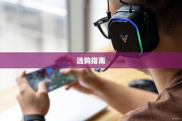 直播手游耳机选购指南,全方位解析你的选择-图1 直播手游耳机选购指南,全方位解析你的选择-图1