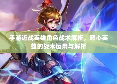 手游近战英雄角色战术解析,恶心英雄的战术运用与解析-图1 手游近战英雄角色战术解析,恶心英雄的战术运用与解析-图1