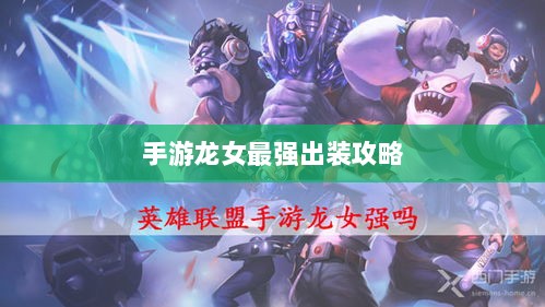 手游龙女最强出装攻略,探索最佳装备组合-图1 手游龙女最强出装攻略,探索最佳装备组合-图1