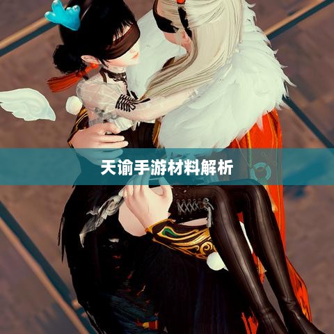 天谕手游材料解析,优势材料一览-图1 天谕手游材料解析,优势材料一览-图1