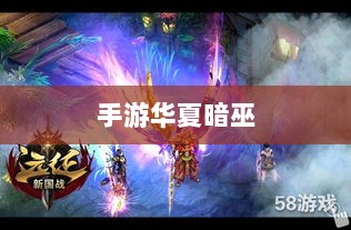 手游华夏暗巫实力与魅力深度解析,暗巫角色游戏实力及表现探讨-图1 手游华夏暗巫实力与魅力深度解析,暗巫角色游戏实力及表现探讨-图1