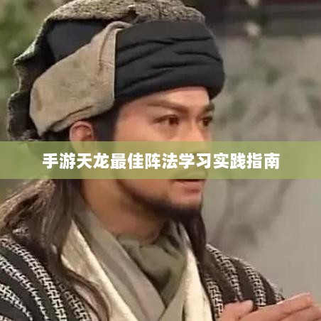 手游天龙最佳阵法学习实践指南-图1