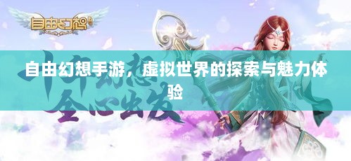 自由幻想手游，虚拟世界的探索与魅力体验-图1