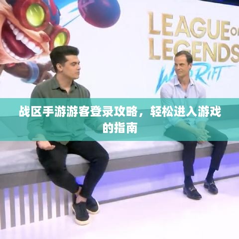 战区手游游客登录攻略,轻松进入游戏的指南-图1 战区手游游客登录攻略,轻松进入游戏的指南-图1