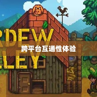 星露谷端游与手游互通性探讨,游戏跨平台体验分析-图1 星露谷端游与手游互通性探讨,游戏跨平台体验分析-图1
