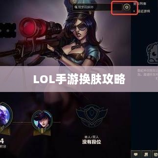 LOL手游换肤攻略，探寻最佳换肤工具与技巧秘籍-图1