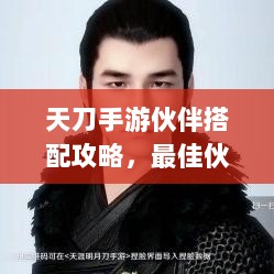 天刀手游伙伴搭配攻略，最佳伙伴组合选择指南-图1