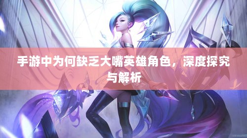 手游中为何缺乏大嘴英雄角色，深度探究与解析-图1
