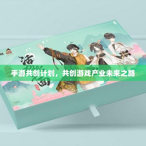 手游共创计划,共创游戏产业未来之路-图1 手游共创计划,共创游戏产业未来之路-图1