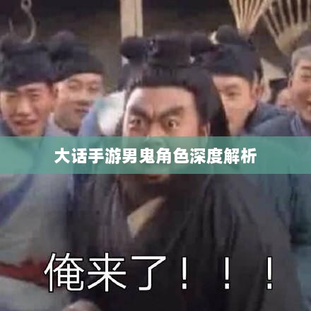 大话手游男鬼角色深度解析与角色特性探讨-图1