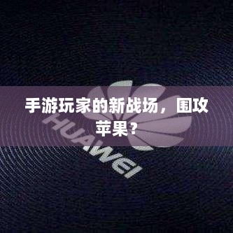 手游玩家的新战场,围攻苹果?-图1 手游玩家的新战场,围攻苹果?-图1