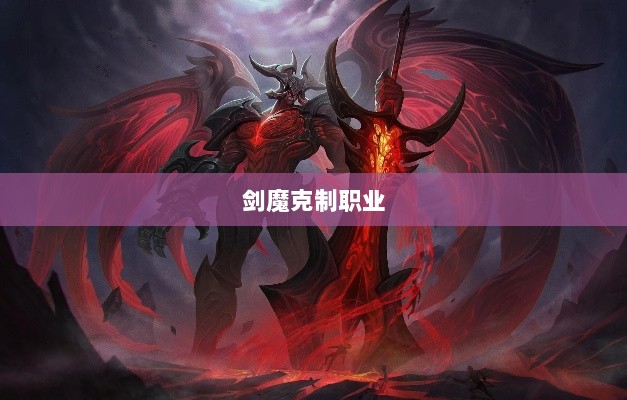 手游中剑魔的克制职业解析-图1 手游中剑魔的克制职业解析-图1
