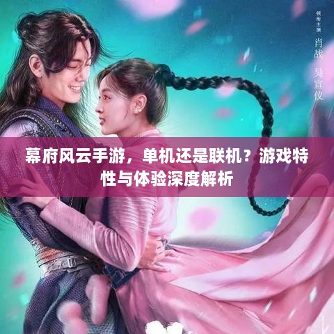 幕府风云手游,单机还是联机?游戏特性与体验深度解析-图1 幕府风云手游,单机还是联机?游戏特性与体验深度解析-图1
