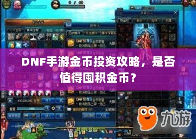 DNF手游金币投资攻略,是否值得囤积金币?-图1 DNF手游金币投资攻略,是否值得囤积金币?-图1