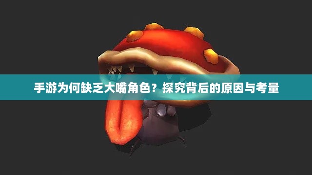 手游为何缺乏大嘴角色？探究背后的原因与考量-图1