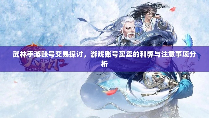 武林手游账号交易探讨，游戏账号买卖的利弊与注意事项分析-图1