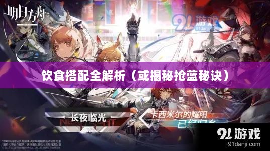 方舟手游抢蓝攻略,揭秘抢蓝秘诀与饮食搭配全解析-图1 方舟手游抢蓝攻略,揭秘抢蓝秘诀与饮食搭配全解析-图1