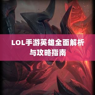 LOL手游英雄全面解析与攻略指南-图1