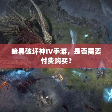 暗黑破坏神IV手游,是否需要付费购买?-图1 暗黑破坏神IV手游,是否需要付费购买?-图1