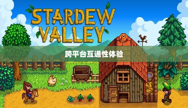 星露谷端游与手游互通性探讨,游戏跨平台体验分析-图1 星露谷端游与手游互通性探讨,游戏跨平台体验分析-图1