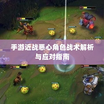 手游近战恶心角色战术解析与应对指南-图1