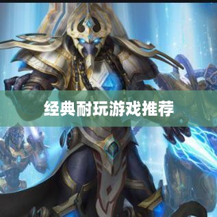 手游世界中的经典耐玩游戏推荐-图1 手游世界中的经典耐玩游戏推荐-图1