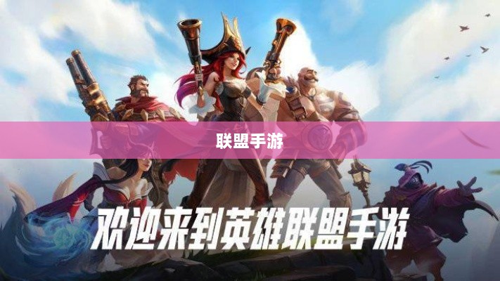 联盟手游,持续繁荣的可能性与未来展望-图1 联盟手游,持续繁荣的可能性与未来展望-图1