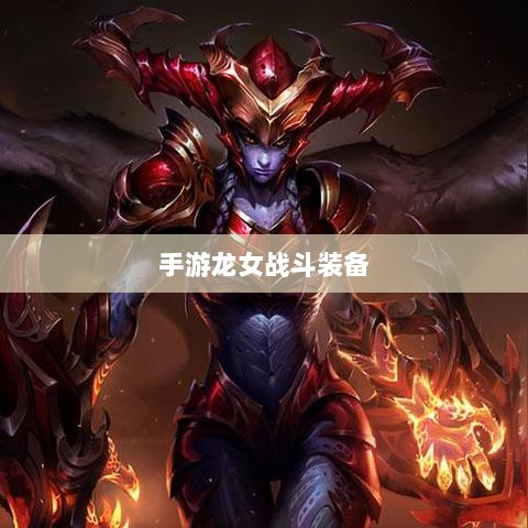 手游龙女战斗装备打造攻略,无敌出装指南-图1 手游龙女战斗装备打造攻略,无敌出装指南-图1