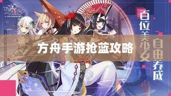 方舟手游抢蓝攻略,揭秘抢蓝必备食物与制胜策略-图1 方舟手游抢蓝攻略,揭秘抢蓝必备食物与制胜策略-图1
