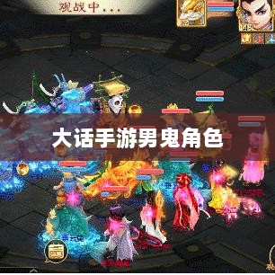大话手游男鬼角色深度解析-图1 大话手游男鬼角色深度解析-图1