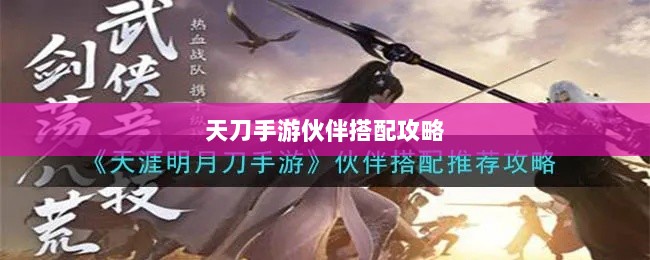 天刀手游伙伴搭配攻略,最佳伙伴组合选择指南-图1 天刀手游伙伴搭配攻略,最佳伙伴组合选择指南-图1