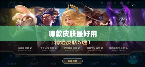 LOL手游换肤推荐,哪款皮肤最好用?-图1 LOL手游换肤推荐,哪款皮肤最好用?-图1