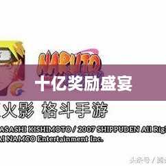 火影手游十亿奖励盛宴开启,豪华奖励等你来赢!-图1 火影手游十亿奖励盛宴开启,豪华奖励等你来赢!-图1