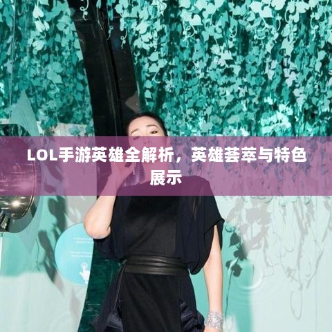 LOL手游英雄全解析,英雄荟萃与特色展示-图1 LOL手游英雄全解析,英雄荟萃与特色展示-图1