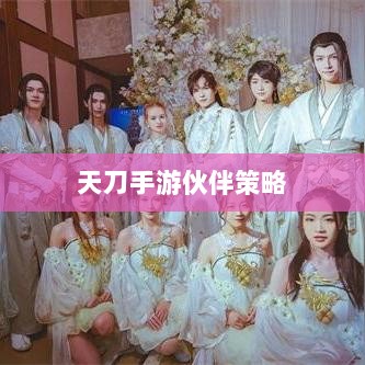 天刀手游伙伴策略选择与最佳搭配指南-图1