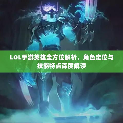 LOL手游英雄全方位解析,角色定位与技能特点深度解读-图1 LOL手游英雄全方位解析,角色定位与技能特点深度解读-图1
